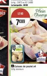 le kg  7€89  a cuisses de poulet x4 500g minimun  plein champ  volaille francaise 