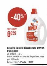 -40%  SOIT L'UNITÉ  6€59  BONUX  Lessive liquide Bicarbonate BONUX L'Originale  38 lavages (1,9 L)  Autres variétés ou formats disponibles à des prix differents  Le litre: 3647 - L'unité: 10€99 