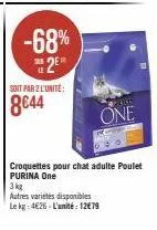 -68% 2e  soit par2 l'unité:  8€44  3 kg autres variétés disponibles le kg: 426-l'unité: 12€79  croquettes pour chat adulte poulet purina one  cors  one 