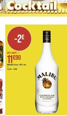 -2€  soit l'unité  11€90  malibu coco 18% vol. il l'unité : 13690  caribbean rum with coconut flavour  - 