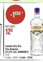 -1650  soit l'unité:  12€  london dry gin the original  37,5% vol. gordon's  70 d  le litre 17€14-l'unité: 1350  gordons 