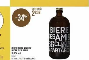 -34%"  soit l'unité:  2€59  bière belge blonde biere des amis 5,8% vol. 66 d  le litre: 3692-l'unité: 3693  biere desamis  belg  apartage 