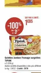 1€85 -100%  s3e  soit par 3l'unité:  tipiak 2galettes jandon f  galettes jambon fromage surgelées tipiak 