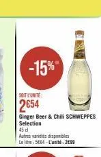 -15%  soit l'unité:  2€54  ginger beer & chili schweppes selection  45 cl  autres varietes disponibles  le litre: 5664-l'unité: 2€99  in 