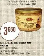 3€50  paté de campagne au foie gras audary  150g-1 k1961  ou temnosti  1502 lek12678 l'unite: 2€30  undan  pe de campame au frée  de canard 