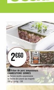 2€60  B Friton de porc aveyronnais CHARCUTERIE SERRES ou Terinne recette aveyronnaise ou Terrine de canard au magrets 200 g-Lekg: 13€ 