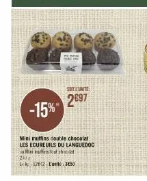 soit l'unite  2697  -15%"  mini muffins double chocolat les ecureuils du languedoc  mini muffis out chat  240  l 12642-l'unité:3€50 
