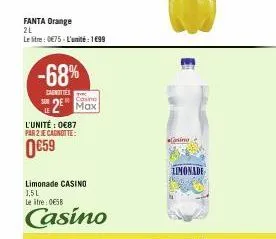 fanta orange 2l  le litre: 0€75-l'unité: 199  -68%  carnoties  sur  casino  2⁰ max  l'unité : 0€87 par 2 je cagnotte:  0659  limonade casino 1,5l le tre 058  casino  sino  limonade 