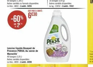 -60% 2⁰  soit par 2 l'unité:  6030  lessive liquide bouquet de provence persil au savon de marseille  40 lavages (1,8l) autres variétés disponibles le litre: 4699-l'unité: 899  barce p  16 lavages (22