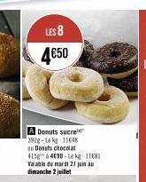 LES 8 4€50  A Donuts sucre 392g-Lekg 11648  u Donuts chocolat 415ga490-Le kg 11481 Valable du mardi 27 juin au dimanche 2 juillet 