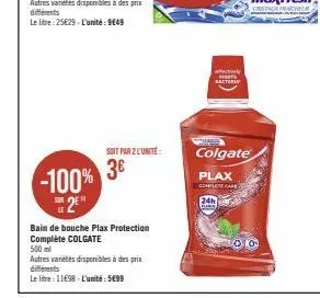 -100%  sur  soit par 2 l'unité:  3€  bain de bouche plax protection complète colgate  500 mi  autres variétés disponibles à des prix différents  le litre : 11€98- l'unité: 5699  horts bacterly  24h  p