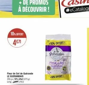 10% offert 4€71  fleur de sel de guérande le guerandais  250 g + 10% offert (275g) lekg: 17€13  +10% offerti  guérandais  fleur sel guerande  +10% offert 