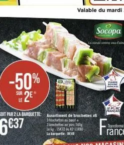 -50%  sur  le 2e"  socopa  a siende comere vous l'aime  soit par 2 la barquette: assortiment de brochettes x6  3 brochettes au beut  6€37  viande bovine franchise  le porc francais 