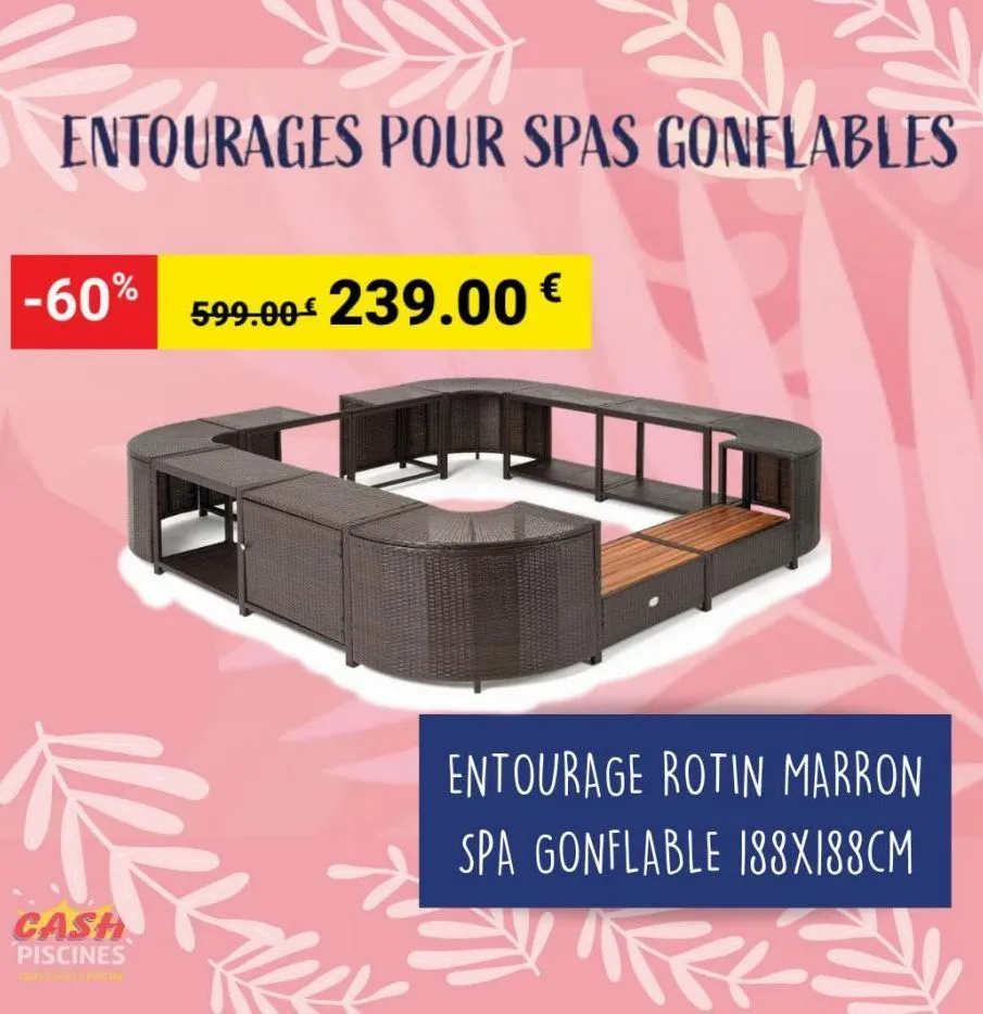 entour  entourages pour spas gonflables  -60%  cash  piscines  599.00€ 239.00 €  entourage rotin marron spa gonflable 188x188cm  