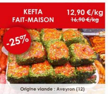 KEFTA FAIT-MAISON  -25%  12,90 €/kg 16,90 €/kg 