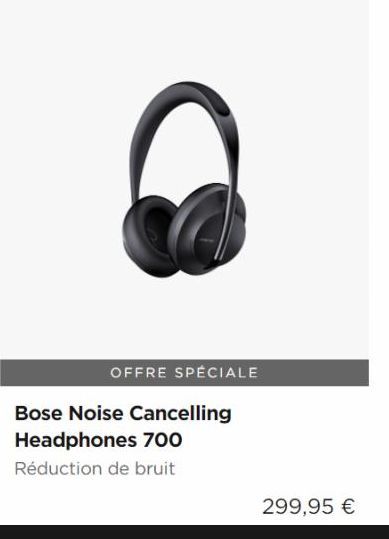 OFFRE SPÉCIALE  Bose Noise Cancelling Headphones 700 Réduction de bruit  299,95 € 
