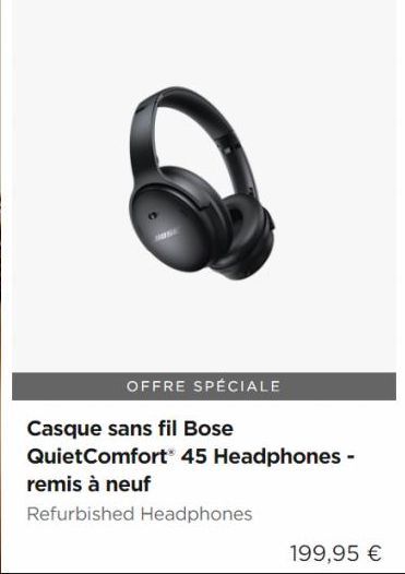 OFFRE SPÉCIALE  Casque sans fil Bose QuietComfort 45 Headphones -  remis à neuf  Refurbished Headphones  199,95 € 
