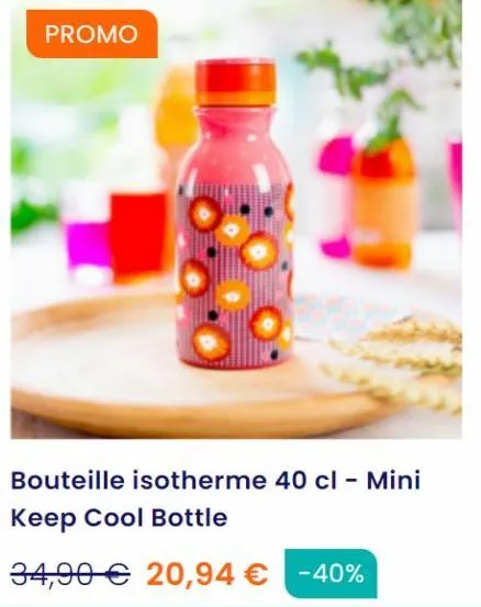 promo  bouteille isotherme 40 cl - mini keep cool bottle  34,90€ 20,94 € -40% 