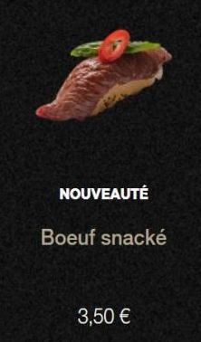 NOUVEAUTÉ  Boeuf snacké  3,50 €  