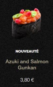 NOUVEAUTÉ  Azuki and Salmon  Gunkan  3,80 € 