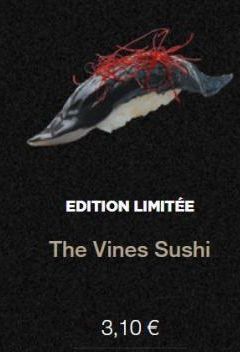 EDITION LIMITÉE  The Vines Sushi  3,10 € 