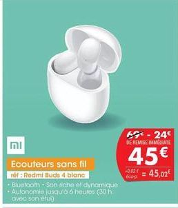 mi  Ecouteurs sans fil  réf: Redmi Buds 4 blanc  • Bluetooth - Son riche et dynamique • Autonomie jusqu'à 6 heures (30 h avec son étui)  6-24€ DE REMISE IMMEDIATE  45€  +0.00€45,02€  éco-p 