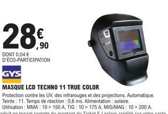 28€  28.90  DONT 0,04 € D'ÉCO-PARTICIPATION  GYS  MASQUE LCD TECHNO 11 TRUE COLOR  Protection contre les UV, des infrarouges et des projections. Automatique. Teinte: 11. Temps de réaction : 0,6 ms. Al