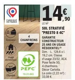 fabrique  en france  epaisseur  usage domestique  clipsable  pa  pefc  10-31-943  le m¹  sol stratifié  "presto 8 4c"  garantie chanfreins constructeur  25 ans en usage résidentiel(2) dim.: l. 128,6 x