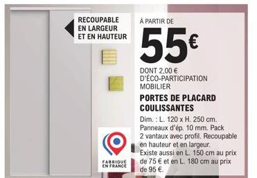 RECOUPABLE EN LARGEUR ET EN HAUTEUR  FABRIQUE EN FRANCE  À PARTIR DE  55€  DONT 2,00 € D'ÉCO-PARTICIPATION  MOBILIER  PORTES DE PLACARD  COULISSANTES  Dim.: L. 120 x H. 250 cm. Panneaux d'ép. 10 mm. P