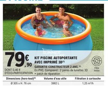 SUMMER  € KIT PISCINE AUTOPORTANTE AVEC IMPRIMÉ 3D(¹)  79€  GARANTIE CONSTRUCTEUR 2 ANS,(²) DONT 0,46 € En PVC. Comprend: 2 paires de lunettes 3D D'ÉCO-PARTICIPATION+patch de réparation. Dimensions (h