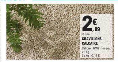 2€  ,89  LE SAC GRAVILLONS CALCAIRE Calibre: 6/16 mm env 25 kg. Le kg: 0.12 € 