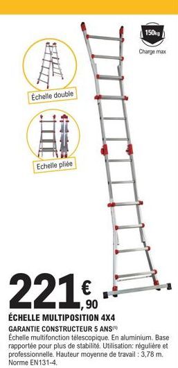 Echelle double  Echelle pliée  150kg  221.  ÉCHELLE MULTIPOSITION 4X4  GARANTIE CONSTRUCTEUR 5 ANS)  Échelle multifonction télescopique. En aluminium. Base. rapportée pour plus de stabilité. Utilisati