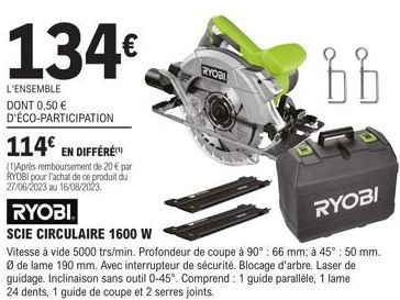 134€  L'ENSEMBLE DONT 0,50 € D'ÉCO-PARTICIPATION  114€  EN DIFFÉRÉ  (1)Après remboursement de 20 € par RYOBI pour l'achat de ce produit du 27/06/2023 au 16/08/2023.  RYOBI  RYOBI  bb 