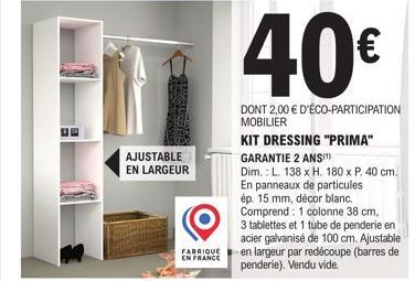 AJUSTABLE EN LARGEUR  FABRIQUE EN FRANCE  40€  DONT 2,00 € D'ÉCO-PARTICIPATION MOBILIER  KIT DRESSING "PRIMA"  GARANTIE 2 ANS(¹)  Dim.: L. 138 x H. 180 x P. 40 cm. En panneaux de particules. ép. 15 mm