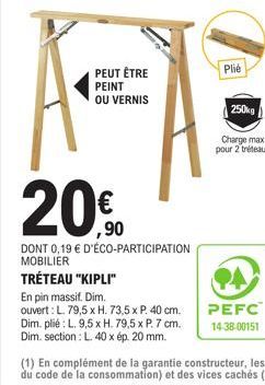 PEUT ÊTRE PEINT OU VERNIS  20%  ,90  DONT 0,19 € D'ÉCO-PARTICIPATION MOBILIER TRÉTEAU "KIPLI"  En pin massif. Dim.  ouvert : L. 79,5 x H. 73,5 x P. 40 cm. Dim. plié : L. 9,5 x H. 79,5 x P. 7 cm. Dim. 