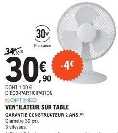 34% 90)  30W  Puissance  ,90  DONT 1,00 € D'ÉCO-PARTICIPATION  OPTIMEO  VENTILATEUR SUR TABLE  -4€  GARANTIE CONSTRUCTEUR 2 ANS.(2)  Diamètre 30 cm. 