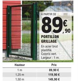 Hauteur 1m  1,25 m  1,50 m  REDERICO  À PARTIR DE  89,90  €  PORTILLON GRILLAGE  En acier brut plastifié Coloris vert. Largeur: 1 m.  Prix  89,90 € 119,90 € 149,90 € 