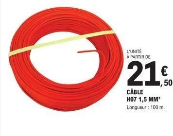 l'unité à partir de  1,50  câble h07 1,5 mm² longueur: 100 m. 