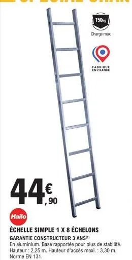 44€  1,90  hailo  échelle simple 1 x 8 échelons  garantie constructeur 3 ans(¹)  en aluminium. base rapportée pour plus de stabilité. hauteur: 2,25 m. hauteur d'accès maxi. : 3,30 m. norme en 131.  15