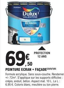 dulux  valentine  écran+ fachors 12  protection 12 ans  69€  peinture ecran + façade(xxx) formule acrylique. sans sous-couche. rendement +/-72m². s'applique sur les supports difficiles: crépis, enduit