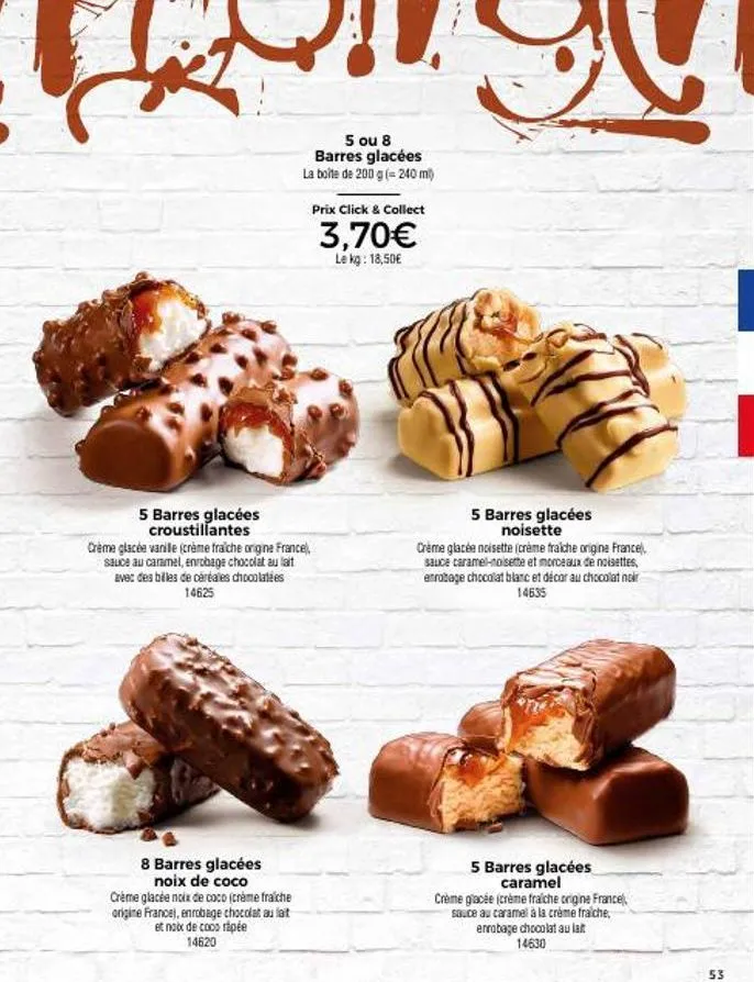 5 ou 8 barres glacées la boîte de 200 g (=240 ml)  8 barres glacées noix de coco  crème glacée noix de coco (crème fraiche origine france), enrobage chocolat au lait et noix de coco rápée  14620  prix