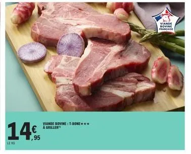 14€  le ko  viande bovine: t-bone*** a griller  viande bovine française 