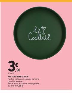 3€  ,90  let Cocktail  LUNITE  PLATEAU ROND 030CM Facile à nettoyer et en acier carbone quasi incassable  Existe aussi au format rectangulaire au prix de 4,90 € 