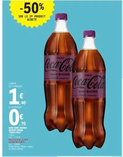 -50%  sur le 20 produit acheté  l'unite  le produit  € 40  le 2 produit  € ,70  soda sans sucres  saveur cerise  "coca-cola" 1.25 1.126  let  par 2 (2.5l):2,10 €  au lieu de 2.80 €  lel:084€  existaus