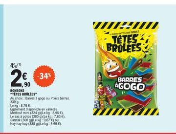 4%(¹)  2€€€  1,90  € -34%  BONBONS "TÉTES BRÜLÉES"  Au choix Barres à gogo ou Pixels barres 330 g Lekg: 8.79€  Egalement disponible en variétés Metou mini (324 g)(Le kg: 8.95€). Le sac à potos (380 g/