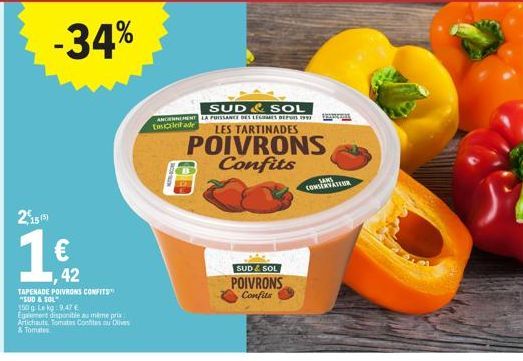 2015 (5)  1 €12  42  -34%  TAPENADE POIVRONS CONFITS "SUD & SOL"  150g Le kg: 9.47 €  Egalement disponible au même prix Artichauts Tomates Confites ou Olives & Tomates  SUD & SOL  ANCIENNEMENT LA PUIS