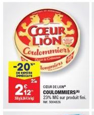 COEUR LION Coulommiers  -20%  DE IMMEDIATE  2%  212  358,  CŒUR DE LION COULOMMIERS 23% MG sur produit fini. Ref. 5004826  