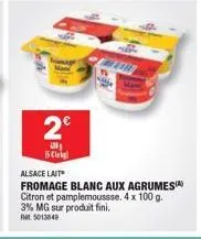 2€  5 cli  alsace lait fromage blanc aux agrumes citron et pamplemoussse. 4 x 100 g. 3% mg sur produit fini.  pet 5013849 