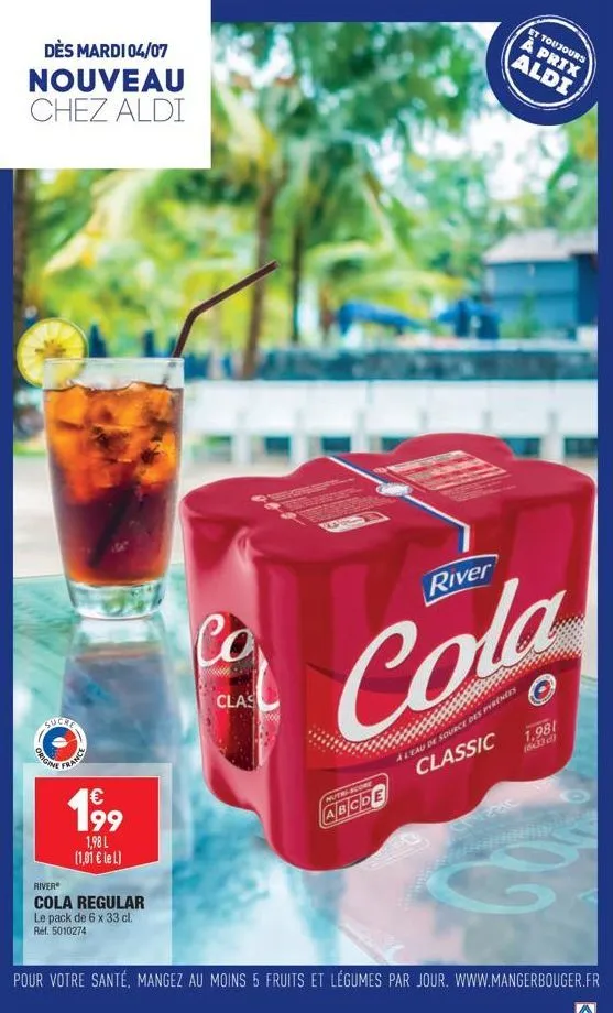 dès mardi 04/07 nouveau chez aldi  origin  france  199  1,98 l (1,01 € le l)  river  cola regular  le pack de 6 x 33 cl. ref. 5010274  co  et toujours  à prix aldi  river  cola  a leau de source des p