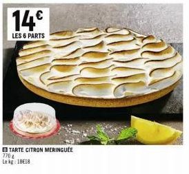 14€  LES 6 PARTS  TARTE CITRON MERINGUÉE 7702 Le kg: 1818 